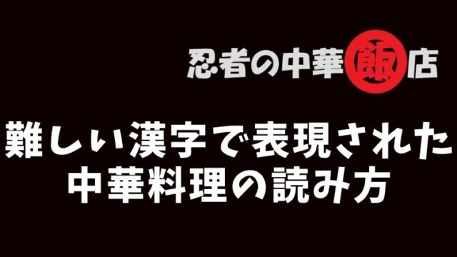 難しい漢字で表現された中華料理の読み方とは 29種類の中華メニューの読み方を紹介 忍者の中華飯店